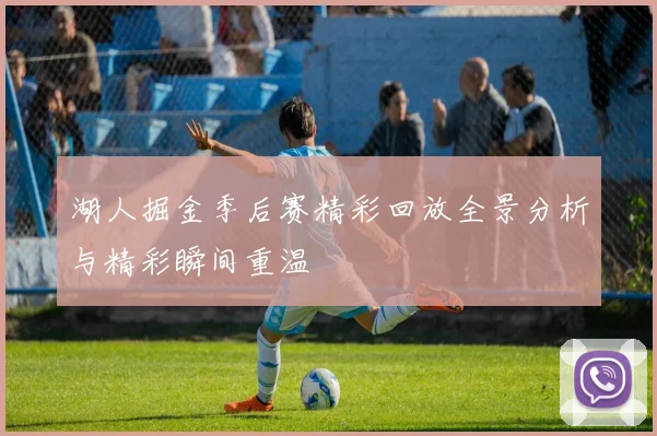 湖人掘金季后赛精彩回放全景分析与精彩瞬间重温