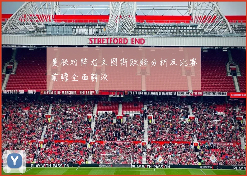 曼联对阵尤文图斯欧赔分析及比赛前瞻全面解读