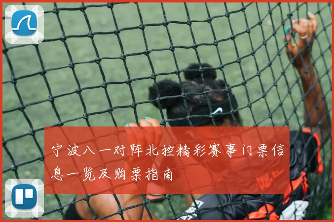 宁波八一对阵北控精彩赛事门票信息一览及购票指南
