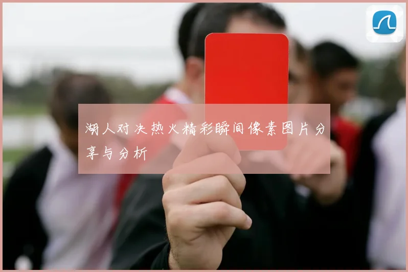 湖人对决热火精彩瞬间像素图片分享与分析