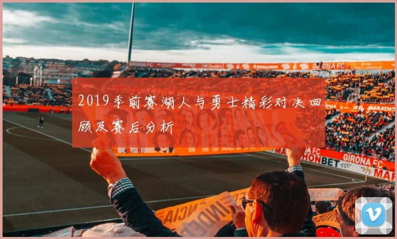 2019季前赛湖人与勇士精彩对决回顾及赛后分析