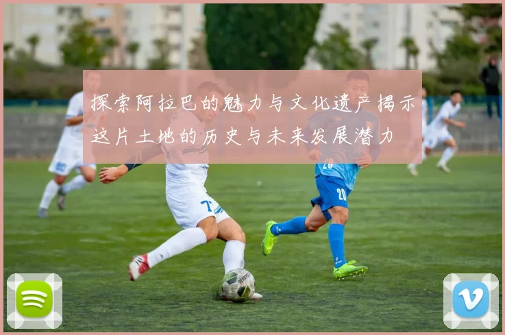探索阿拉巴的魅力与文化遗产揭示这片土地的历史与未来发展潜力