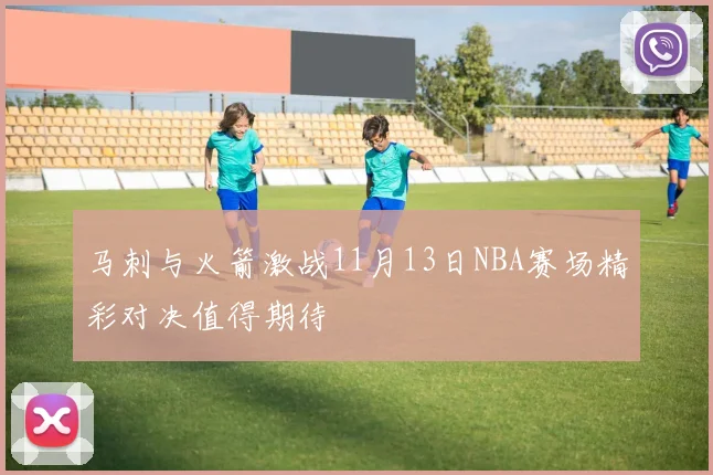 马刺与火箭激战11月13日NBA赛场精彩对决值得期待